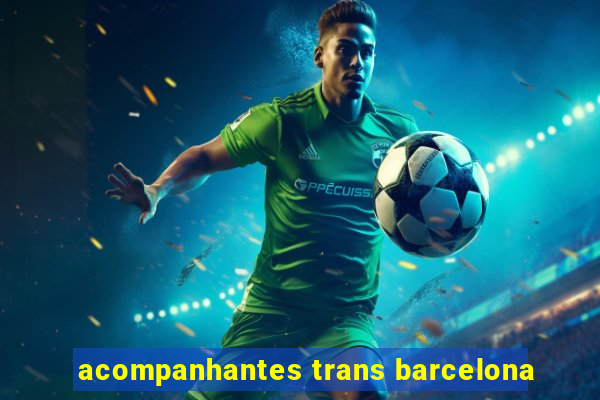 acompanhantes trans barcelona